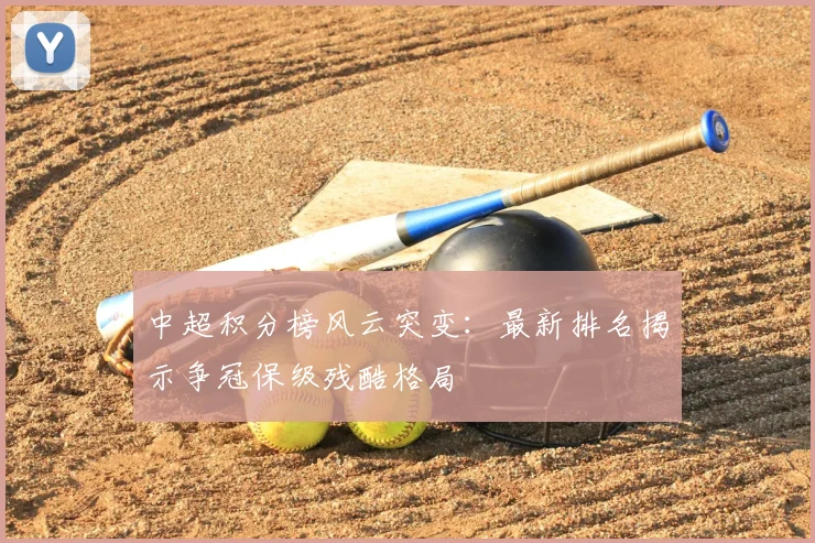 中超积分榜风云突变:最新排名揭示争冠保级残酷格局