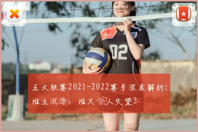 五大联赛2021-2022赛季深度解析:谁主沉浮,谁又令人失望?